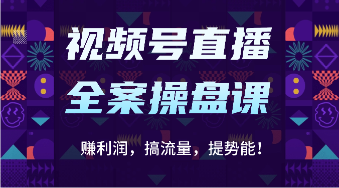 视频号直播全案操盘课:赚利润,搞流量,提势能!(16节课)-OPC项目驿站