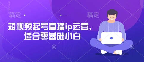 短视频起号直播ip运营,适合零基础小白-OPC项目驿站