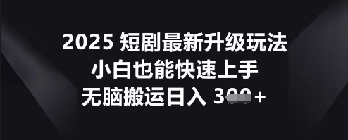 2025短剧最新升级玩法,小白也能快速上手,无脑搬运日入3张-OPC项目驿站
