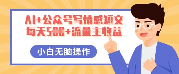 AI+公众号写情感短文，每天5张+流量主收益，多号矩阵无脑操作，小白轻松上手，保姆级教程-OPC项目驿站 