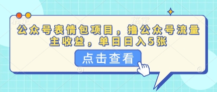 公众号表情包项目，撸公众号流量主收益，单日收益5张-OPC项目驿站 