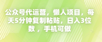公众号代运营,懒人项目,每天5分钟复制粘贴,日入3位数 ,手机可做-OPC项目驿站