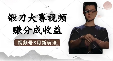 制作锻刀大赛视频，撸视频号分成计划收益，操作简单，轻松月入过W-OPC项目驿站 