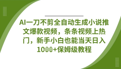 AI一刀不剪全自动生成小说推文爆款视频,条条视频上热门,新手小白也能当天日入数张