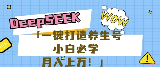 25年最新风口,用DeepSeek做养生号,小白必学,日入数张,一条作品涨粉1W+-OPC项目驿站