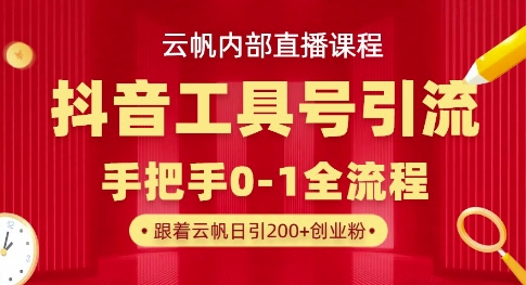 【云帆内部直播课】抖音工具号引流玩法,单号单日引300+精准创业粉-OPC项目驿站