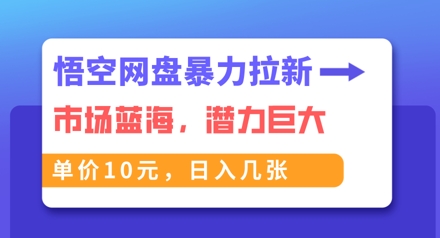 悟空网盘暴力拉新：一单10元，市场空白，日入几张-OPC项目驿站 