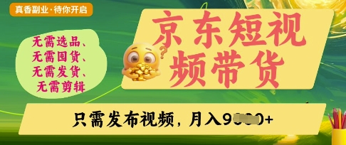 京东短视频带货,开启零门槛躺Z新时代【揭秘】-OPC项目驿站