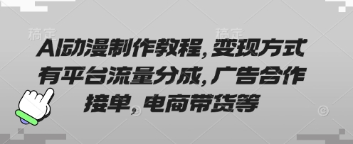 AI动漫制作教程，变现方式有平台流量分成，广告合作接单，电商带货等-OPC项目驿站 