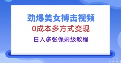 劲爆美女搏击视频,0成本多方式变现,日入多张保姆级教程-OPC项目驿站