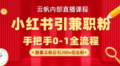云帆内部直播课,小红书引流兼职粉教程,日引500+月变现过W-OPC项目驿站