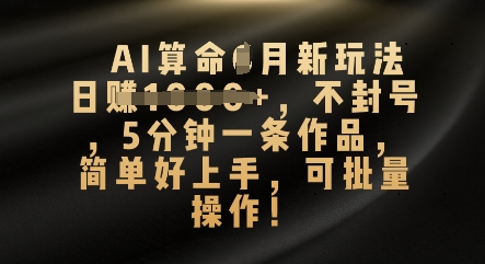 AI算命4月新玩法,日入数张,不封号,5分钟一条作品,简单好上手,可批量操作-OPC项目驿站