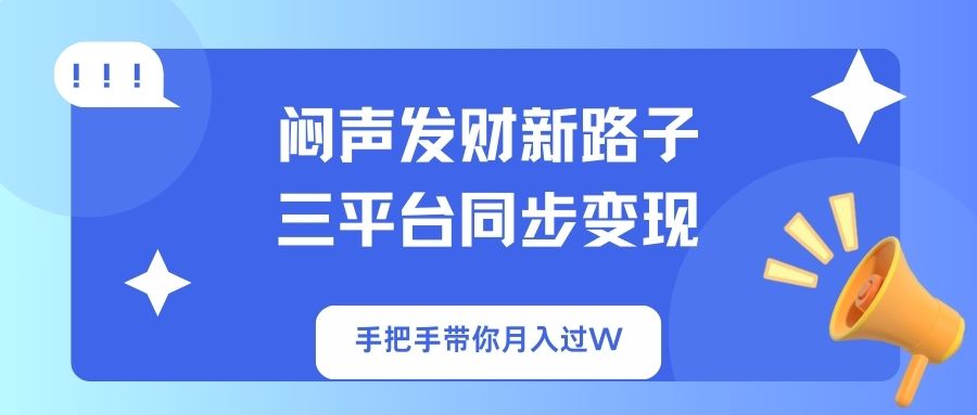 （14182期）闷声发财新路子！三平台同步变现，手把手带你月入过W-OPC项目驿站 