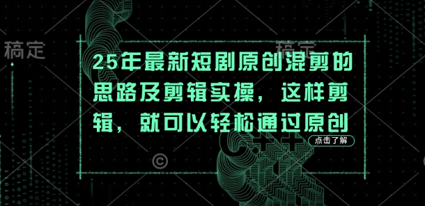 25年最新短剧原创混剪的思路及剪辑实操,这样剪辑,就可以轻松通过原创-OPC项目驿站