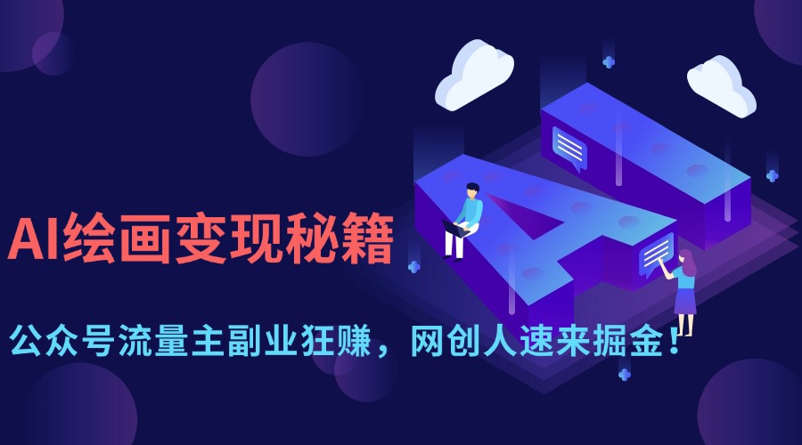 (14264期)AI绘画变现秘籍:公众号流量主副业狂赚,网创人速来掘金!-OPC项目驿站